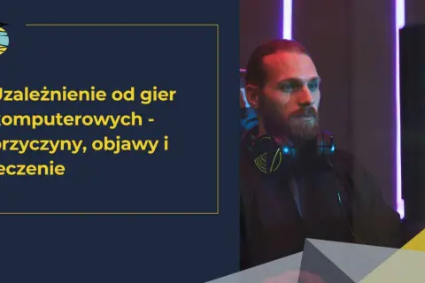 Mężczyzna z brodą i słuchawkami na szyi, wpatrzony w ekran. Tekst informuje o uzależnieniu od gier komputerowych, jego objawach i leczeniu.