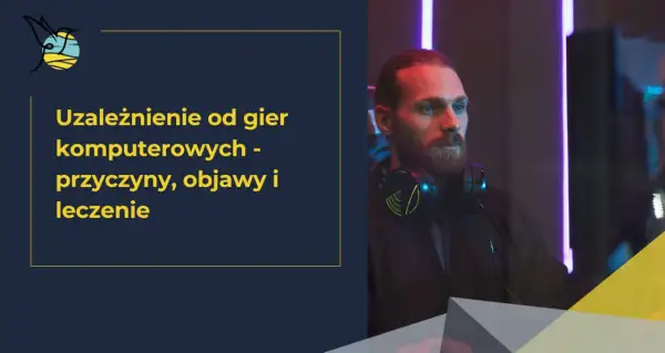 Mężczyzna z brodą i słuchawkami na szyi, wpatrzony w ekran. Tekst informuje o uzależnieniu od gier komputerowych, jego objawach i leczeniu.